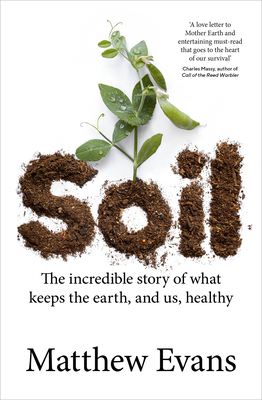 Soil The incredible Story of what keeps the earth, and us, healthy